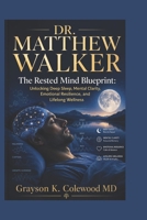 Dr. Matthew Walker: The Rested Mind Blueprint: Unlocking Deep Sleep, Mental Clarity, Emotional Resilience, and Lifelong Wellness B0H4V6WLY7 Book Cover