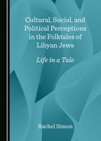 Cultural, Social, and Political Perceptions in the Folktales of Libyan Jews: Life in a Tale 1036409686 Book Cover