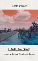 I Tell You What!: Letters, Poems, Thoughts & Songs. B0GWSJJMYH Book Cover