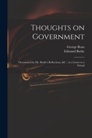 Thoughts on Government: Occasioned by Mr. Burke's Reflections, &c.: in a Letter to a Friend 1015008100 Book Cover