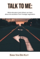 Talk to Me: What educators (and others) can learn about de-escalation from hostage negotiators 022881569X Book Cover