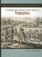 A Primary Source History of the Colony of Virginia (Primary Sources of the Thirteen Colonies and the Lost Colony) 1404206787 Book Cover