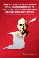 The British Colonial Discourse of the Indian Threat/ the East Indian Problem in the Politics of the Colony of Trinidad and Tobago (1953-1961), ... (Revised) (The Simbhoonath Capildeo Dossier) 9769740454 Book Cover