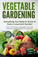 Vegetable Gardening: Everything You Need to Know to have a Luxuriant Garden! How to Grow Plants, Vegetables and Herbs with Soil or Using Hydroponic Gardening B088BHGR8N Book Cover