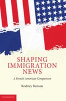 Shaping Immigration News: A French-American Comparison 0521715679 Book Cover