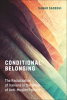 Conditional Belonging: The Racialization of Iranians in the Wake of Anti-Muslim Politics 1479804991 Book Cover