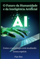 O Futuro da Humanidade e da Inteligência Artificial: Como a tecnologia está mudando nossa espécie B0CH2D2GMG Book Cover