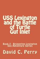 USS Lexington and The Battle of Turtle Gut Inlet 1492725773 Book Cover