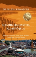 NASHIK SIMHASTHA KUMBH MELA: Walking into Faith, Time, Myth, Moksha, Tradition & Transformation B0GF1ZYJDF Book Cover