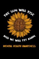 The Sun Will Rise And We Will Try Again Mental Health Awareness: Emotional and Mental Health Notebook 1691741094 Book Cover