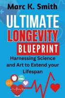 Ultimate Longevity Blueprint: Harnessing Science and Art to Extend your Lifespan B0CNY54HXQ Book Cover