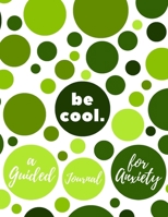 Be Cool: A Guided Journal for Anxiety - Mental Health Workbook for Men Women and Teens 169500311X Book Cover