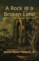 A Rock in a Broken Land: Scenes from the Progressive Apocalypse B08QWTS2DG Book Cover