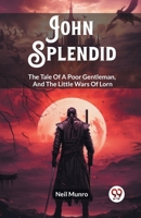 John Splendid The Tale Of A Poor Gentleman, And The Little Wars Of Lorn 9362765292 Book Cover