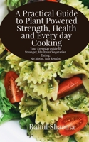 A Practical Guide to Plant-Powered Strength, Health, and Everyday Cooking: Your Everyday Guide to Stronger, Healthier Vegetarian Eating - No Myths, Just Results B0GFFSXM6W Book Cover