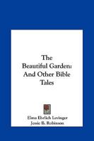 The Beautiful Garden and Other Bible Tales 0548441367 Book Cover