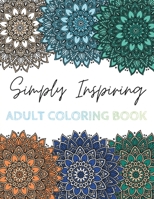 Simply Inspiring Adult Coloring Book: Motivational Phrases & Positive Affirmations with Nature & Mandala Inspired Coloring Pages B0CP81GN5W Book Cover