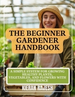 The Beginner Gardener Handbook: A Simple System for Growing Healthy Plants, Vegetables, and Flowers with Confidence B0H61JHQP2 Book Cover