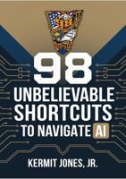 98 Unbelievable Shortcuts to Navigate AI: Stop Guessing. Start Using AI Like It Actually Works. 1624870937 Book Cover