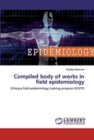 Compiled body of works in field epidemiology: Ethiopia field epidemiology training program 6200785198 Book Cover