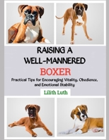 RAISING A WELL-MANNERED BOXER: Practical Tips for Encouraging Vitality, Obedience, and Emotional Stability B0FQ4Q9BC2 Book Cover