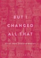 But I Changed All That: 'first' New Zealand Women 0473450011 Book Cover