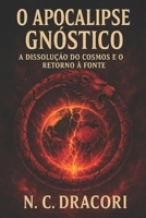 O APOCALIPSE GNÓSTICO: A Dissolução do Cosmos e o Retorno à Fonte (Portuguese Edition) B0FD3HPZDM Book Cover