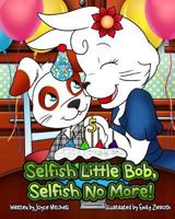 Selfish Little Bob, Selfish No More 1495434532 Book Cover