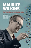 The Third Man of the Double Helix: The Autobiography of Maurice Wilkins 019280667X Book Cover
