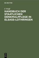 Handbuch Der Staatlichen Denkmalpflege in Elsass-Lothringen: Im Auftrage Des Kaiserlichen Ministeriums Fur Elsass-Lothringen... 3112339371 Book Cover