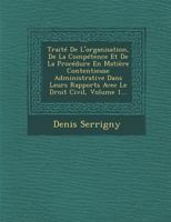 Trait� De L'organisation, De La Comp�tence Et De La Proc�dure En Mati�re Contentieuse Administrative Dans Leurs Rapports Avec Le Droit Civil, Volume 1... 1286875676 Book Cover