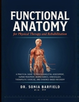 Functional Anatomy for Physical Therapy and Rehabilitation: A Practical Guide to Musculoskeletal Assessment, Human Movement, Biomechanics, ... Exercise, and Evidence-Based Recovery B0HGCGL6SS Book Cover