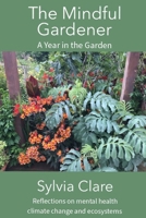 The Mindful Gardener: a year of mindfully exploring the ecosystem, climate change and all the plants and fauna that live within its confines 1739323440 Book Cover