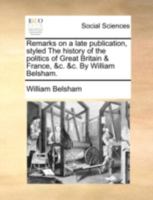 Remarks on a Late Publication, Styled the History of the Politics of Great Britain & France &C. &C 1166160408 Book Cover