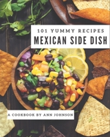 101 Yummy Mexican Side Dish Recipes: The Highest Rated Yummy Mexican Side Dish Cookbook You Should Read B08GRKGY1S Book Cover