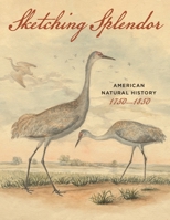 Sketching Splendor: American Natural History, 1750-1850 1606180401 Book Cover