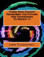Those Who Cannot Remember the Future Are Condemned To Repeat It: A futuristic poetic consciousness novel for young adults, the young at heart, old adults, the old at heart, all those in-between, and a 148409624X Book Cover
