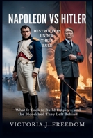 Napoleon vs Hitler: Destruction Under Their Rule: What It Took to Build Empires, and the Bloodshed They Left Behind B0FLWN3LKJ Book Cover
