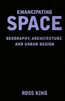 Emancipating Space: Geography, Architecture, and Urban Design 1572300469 Book Cover