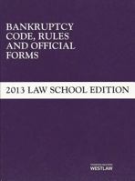 Bankruptcy Code, Rules and Official Forms, June 2013 Law School Edition 0314281746 Book Cover