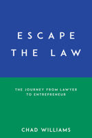 Escape the Law: The Journey from Lawyer to Entrepreneur 1683508459 Book Cover