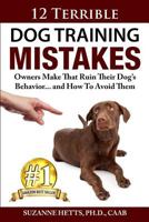 12 Terrible Dog Training Mistakes Owners Make That Ruin Their Dog's Behavior...And How To Avoid Them 069223909X Book Cover