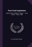 Pure Food Legislation: Speech of Hon. William E. Mason ... in the Senate ... May 2, 1900 1377956075 Book Cover
