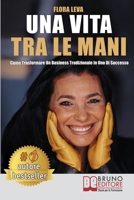 Una Vita Tra Le Mani: Come Trasformare Un Business Tradizionale In Uno Di Successo (Italian Edition) 8861748716 Book Cover