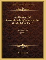 Architektur Und Raumbehandlung Venezianischer Gnadenbilder, Part 2: Kapitel I 1-3 1160305226 Book Cover
