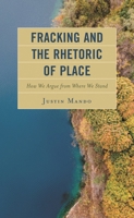 Fracking and the Rhetoric of Place: How We Argue from Where We Stand 1793620873 Book Cover