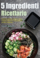Ricettario 5 Ingredienti: Ricette semplificate, gustose, sane e a basso contenuto di carboidrati per persone impegnate. B0CQ5LKBBG Book Cover