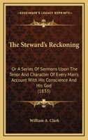 The Steward's Reckoning: Or A Series Of Sermons Upon The Tenor And Character Of Every Man's Account With His Conscience And His God 1167210700 Book Cover