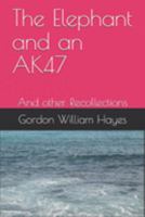 The Elephant and an AK47: And other Recollections 1687791155 Book Cover