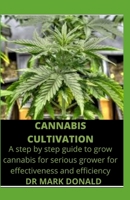Cannabis Cultivation: A step by step guide to cannabis grow for serious growers for effectiveness and efficiency B08CPCD7XR Book Cover